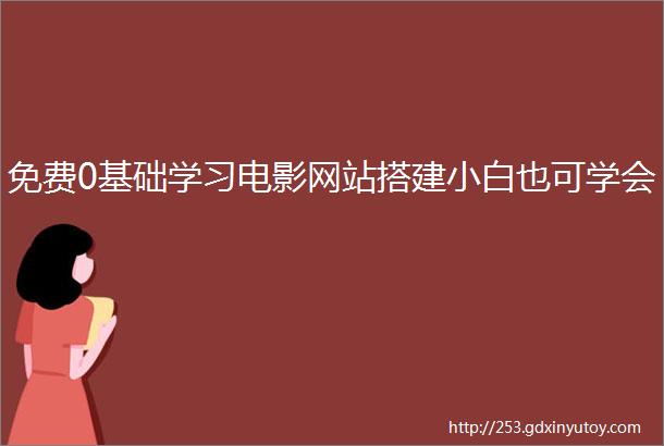 免费0基础学习电影网站搭建小白也可学会